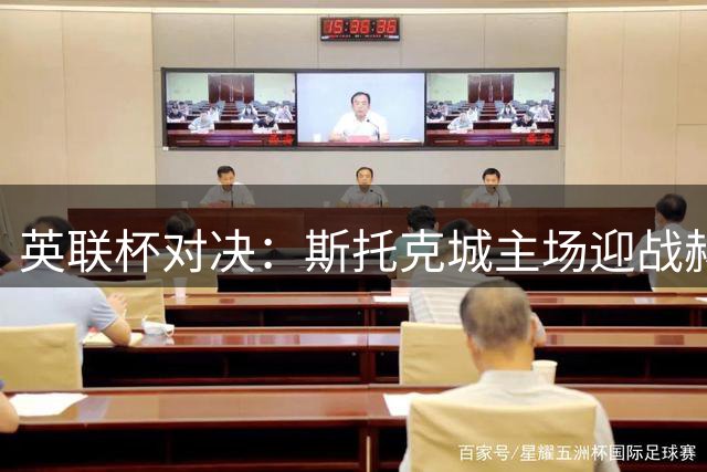 英联杯对决：斯托克城主场迎战赫尔城数据解析
