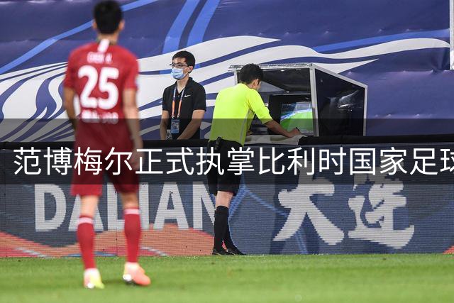 范博梅尔正式执掌比利时国家足球队帅印，两年合约尘埃落定